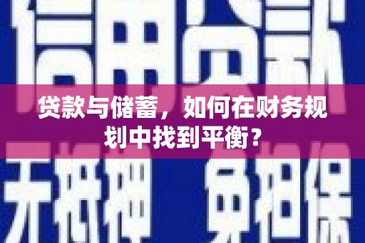 天峨贷款与储蓄，如何在财务规划中找到平衡？