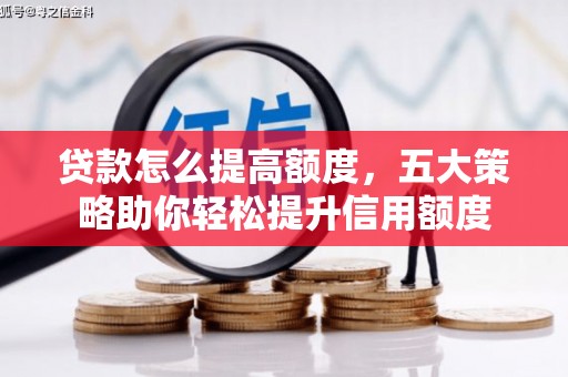 天峨贷款怎么提高额度，五大策略助你轻松提升信用额度