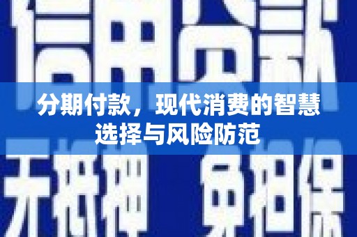 天峨分期付款，现代消费的智慧选择与风险防范