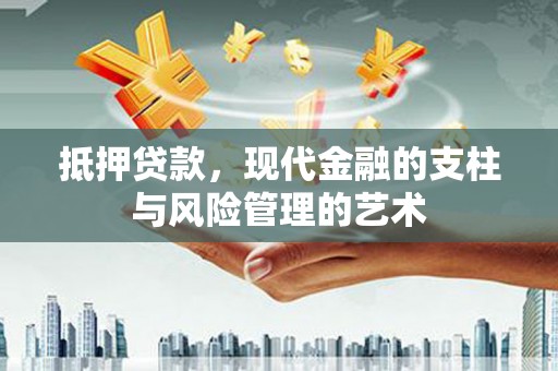 天峨抵押贷款，现代金融的支柱与风险管理的艺术
