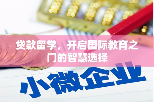 天峨贷款留学，开启国际教育之门的智慧选择