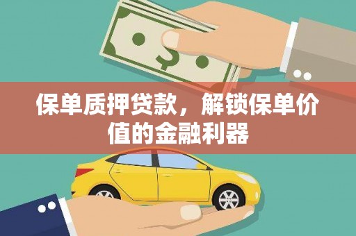 天峨保单质押贷款，解锁保单价值的金融利器