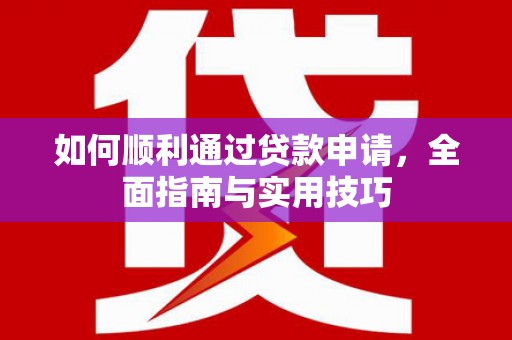 天峨如何顺利通过贷款申请，全面指南与实用技巧