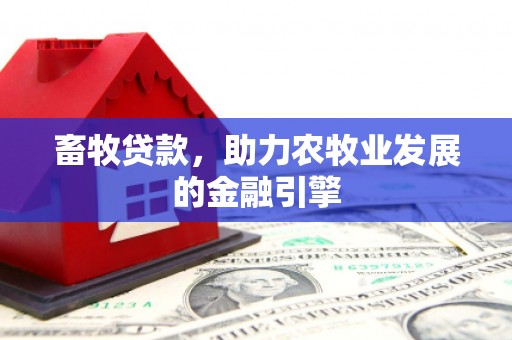 天峨畜牧贷款，助力农牧业发展的金融引擎