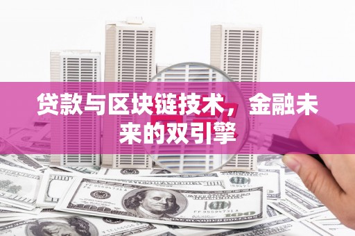 天峨贷款与区块链技术，金融未来的双引擎