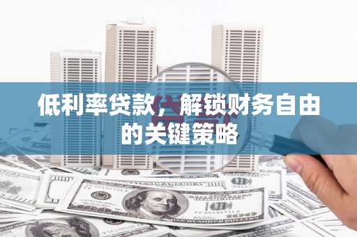 天峨低利率贷款，解锁财务自由的关键策略