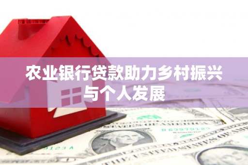 天峨农业银行贷款助力乡村振兴与个人发展