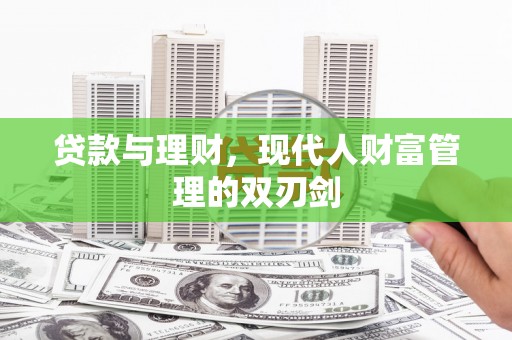 天峨贷款与理财，现代人财富管理的双刃剑