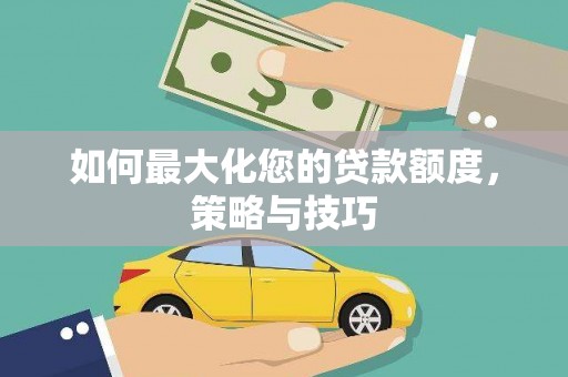 天峨如何最大化您的贷款额度，策略与技巧