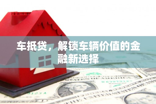 天峨车抵贷，解锁车辆价值的金融新选择