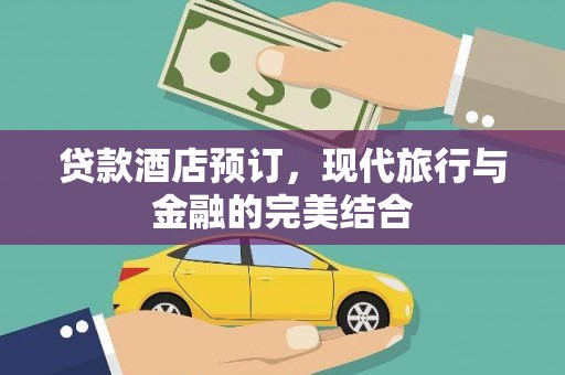 天峨贷款酒店预订，现代旅行与金融的完美结合
