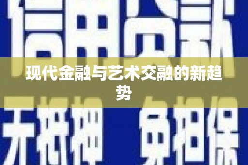天峨现代金融与艺术交融的新趋势