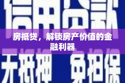 天峨房抵贷，解锁房产价值的金融利器