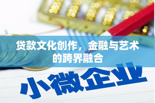 天峨贷款文化创作，金融与艺术的跨界融合