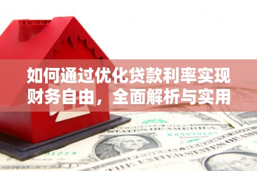 天峨如何通过优化贷款利率实现财务自由，全面解析与实用策略