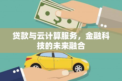 天峨贷款与云计算服务，金融科技的未来融合