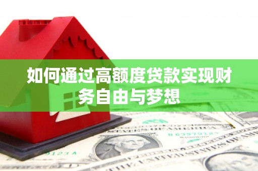 天峨如何通过高额度贷款实现财务自由与梦想