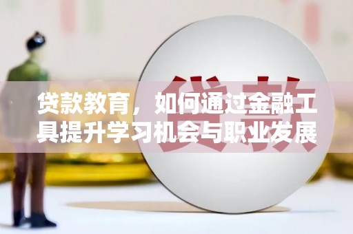 天峨贷款教育，如何通过金融工具提升学习机会与职业发展