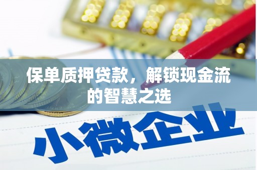 天峨保单质押贷款，解锁现金流的智慧之选