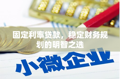 天峨固定利率贷款，稳定财务规划的明智之选