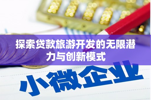 天峨探索贷款旅游开发的无限潜力与创新模式