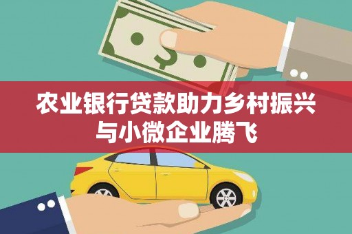 天峨农业银行贷款助力乡村振兴与小微企业腾飞