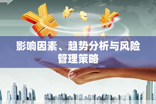 天峨影响因素、趋势分析与风险管理策略