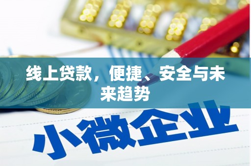 天峨线上贷款，便捷、安全与未来趋势