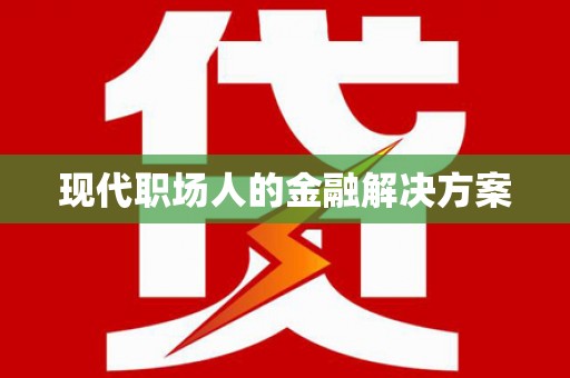 天峨现代职场人的金融解决方案