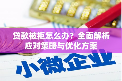 天峨贷款被拒怎么办？全面解析应对策略与优化方案