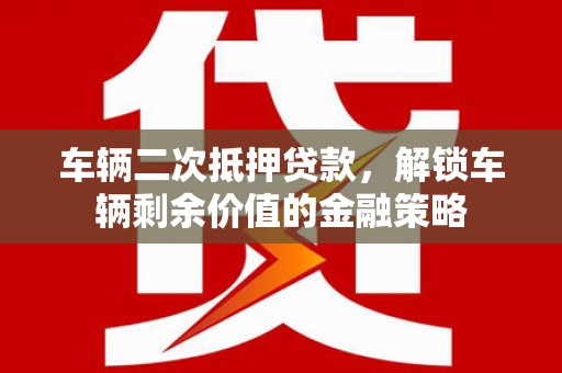 天峨车辆二次抵押贷款，解锁车辆剩余价值的金融策略
